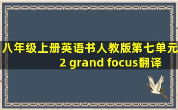 八年级上册英语书人教版第七单元2 grand focus翻译